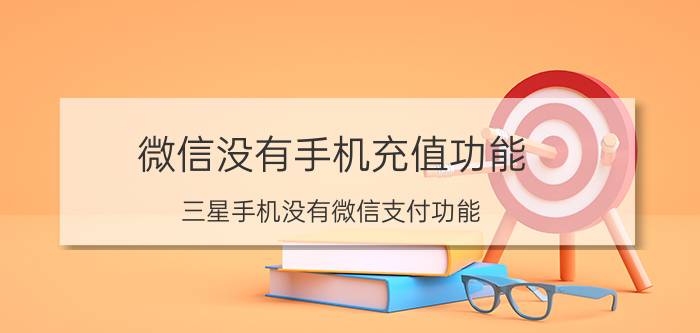 微信没有手机充值功能 三星手机没有微信支付功能？